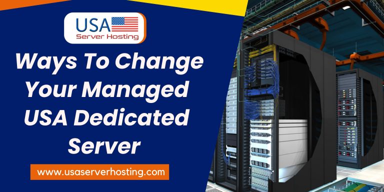 Ways To Change Your Managed USA Dedicated Server